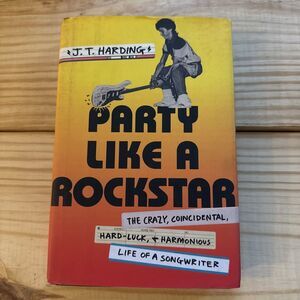 Party Like a Rockstar: The Crazy, Coincidental, Hard-Luck, and Harmonious Li...